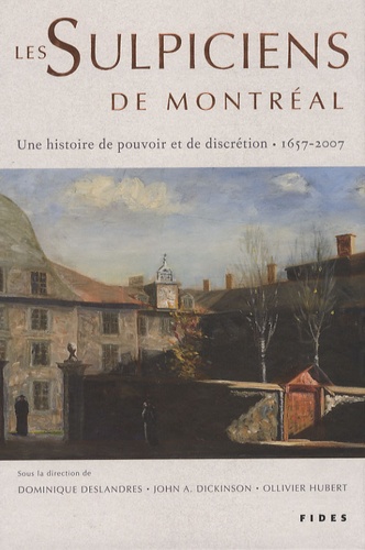 Dominique Deslandres et John Dickinson - Les Sulpiciens de Montréal - Une histoire de pouvoir et de discrétion (1657-2007).