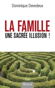 Dominique Devedeux - La famille, une sacrée illusion !.