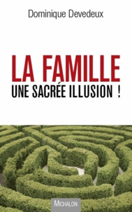 Dominique Devedeux - La famille, une sacrée illusion !.