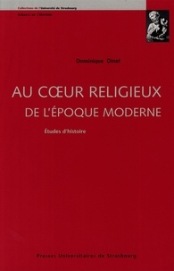 Dominique Dinet - Au coeur religieux de l'époque moderne - Etudes d'histoire.