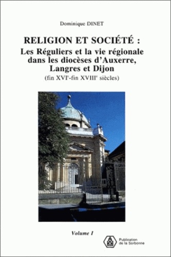 Dominique Dinet - Religion Et Societe : Les Reguliers Et La Vie Regionale Dans Les Dioceses D'Auxerre, Langres Et Dijon, Fin 16eme-Fin 18eme Siecles. 2 Volumes.