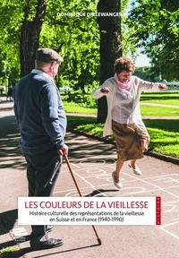 Dominique Dirlewanger - Les couleurs de la vieillesse - Histoire culturelle des représentations de la vieillesse en Suisse et en France (1940-1990).