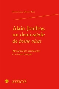 Dominique Drouet-Biot - Alain Jouffroy, un demi-siècle de poésie vécue - Mouvements surréalistes et ostinato lyrique.