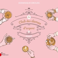 Dominique Drouin et Catherine Allard - Le club des dames d'argent: Tome 1 - Avant - Tome 1 - Avant.
