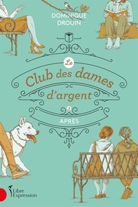 Téléchargements de livres gratuits en ligne Le club des dames d'argent  - Tome 3. Après 9782764815908 FB2 PDB (Litterature Francaise) par Dominique Drouin