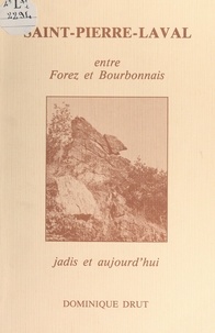 Dominique Drut et Josiane Drut - Saint-Pierre-Laval - Entre Forez et Bourbonnais, jadis et aujourd'hui.