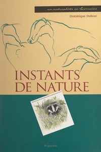 Dominique Dubost - Instants de nature - Un naturaliste en Lorraine.