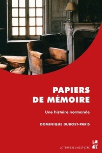 Dominique Dubost-Paris - Papiers de mémoire - Une histoire normande (1927-1987).