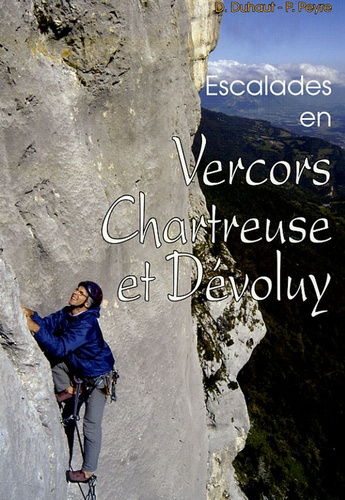 Dominique Duhaut et Philippe Peyre - Escalades en Vercors Chartreuse et Dévoluy - 136 Voies d'escalade choisies.