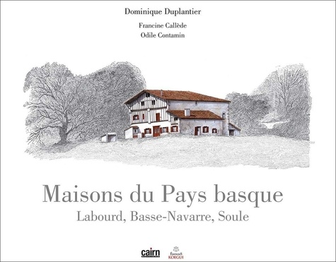 Dominique Duplantier - Maisons du Pays basque - Labourd, Basse-Navarre, Soule.
