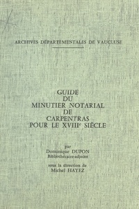 Dominique Dupon - Guide du minutier notarial de Carpentras pour le XVIIIe siècle.