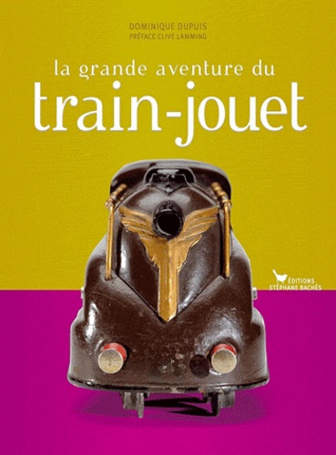 Dominique Dupuis - La grande aventure du train-jouet.