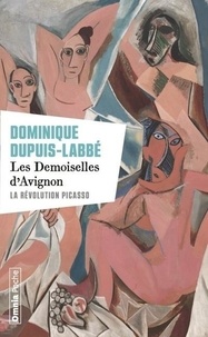 Dominique Dupuis-Labbé - Les Demoiselles d'Avignon - La révolution Picasso.