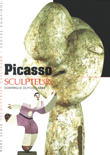 Dominique Dupuis-Labbé - Picasso Sculpteur.