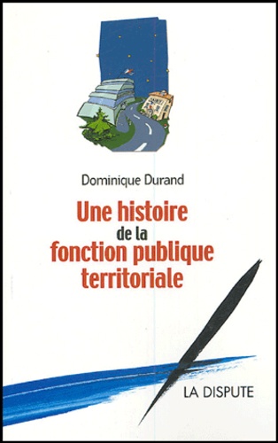 Dominique Durand - Une histoire de la fonction publique territoriale.