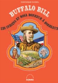 Dominique Dussol - Buffalo Bill, les Indiens, Rosa Bonheur et Bordeaux.