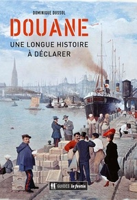 Dominique Dussol - Douane, une longue histoire à déclarer.