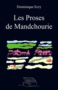 Dominique Ecry - Les Proses de Mandchourie.