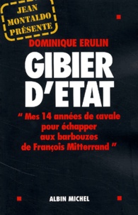 Dominique Erulin - Gibier d'Etat. - Mes 14 années de cavale pour échapper aux barbouzes de François Mitterrand.