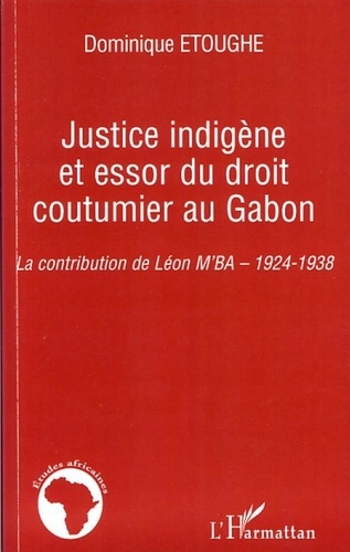 Dominique Etoughe - Justice indigène et essor du droit coutumier au Gabon - La contribution de Léon M'BA, 1924-1938.