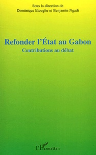 Dominique Etoughe - Refonder l'Etat au Gabon - Contributions au débat, Actes de la table ronde sur le projet de refondation de l'Etat au Gabon, Paris, 8 juin 2003.