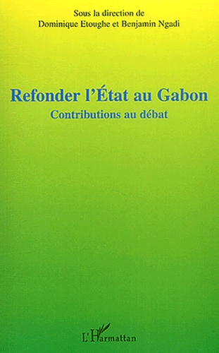Refonder l'Etat au Gabon. Contributions au débat, Actes de la table ronde sur le projet de refondation de l'Etat au Gabon, Paris, 8 juin 2003