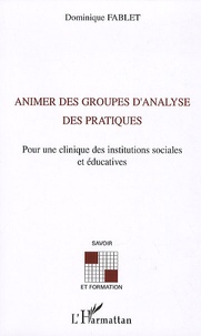 Dominique Fablet - Animer des groupes d'analyse des pratiques - Pour une clinique des institutions sociales et éducatives.