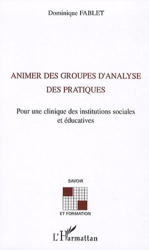 Dominique Fablet - Animer des groupes d'analyse des pratiques - Pour une clinique des institutions sociales et éducatives.