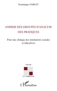 Dominique Fablet - Animer des groupes d'analyse des pratiques - Pour une clinique des institutions sociales et éducatives.