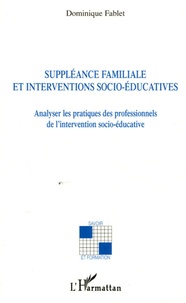 Dominique Fablet - Suppléance familiale et interventions socio-éducatives - Analyser les pratiques des professionnels de l'intervention socio-éducative.