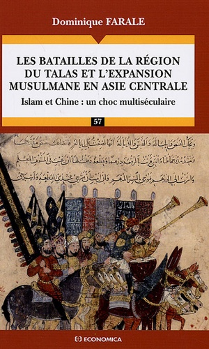 Dominique Farale - Les batailles de la région du Talas et l'expansion musulmane en Asie Centrale - Islam et Chine : un choc multiséculaire.