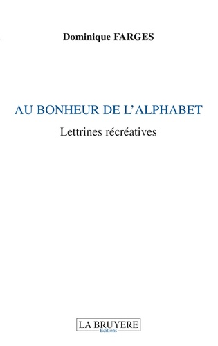Dominique Farges - Au bonheur de l'alphabet - Lettrines récréatives.