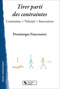 Dominique Fauconnier - Tirer parti des contraintes - Contrainte + Volonté = Innovation.
