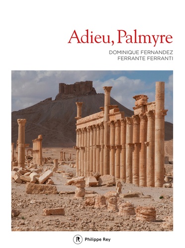 Dominique Fernandez et Ferrante Ferranti - Adieu, Palmyre.