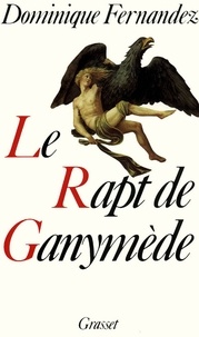 Dominique Fernandez - Le rapt de Ganymède.