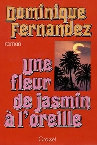 Dominique Fernandez - Une fleur de jasmin à l'oreille.