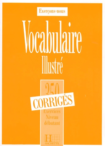 Dominique Filpa-Ekvall et Francis Prouillac - Vocabulaire Illustre. 350 Exercices, Niveau Debutant, Corriges.