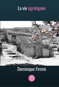 Dominique Firmin - La vie égratignée.