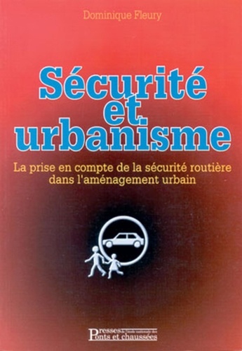 Dominique Fleury - Sécurité et urbanisme - La prise en compte de la sécurité routière dans l'aménagement urbain.
