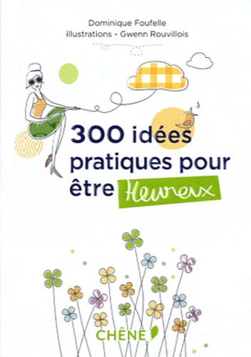 Dominique Foufelle - 300 idées pratiques pour être heureux.