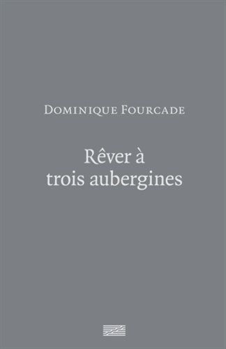 Dominique Fourcade - Rêver à trois aubergines....