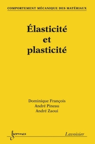 Dominique François et André Pineau - Elasticité et plasticité.