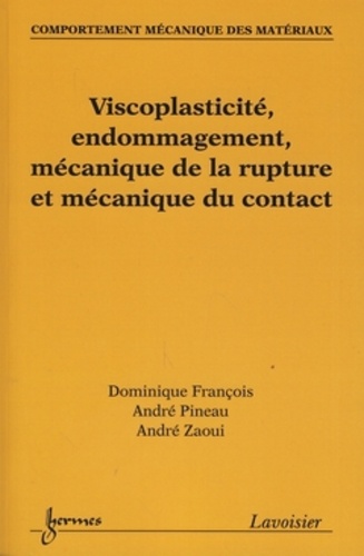 Dominique François et André Pineau - Viscoplasticité, endommagement, mécanique de la rupture et mécanique du contact.