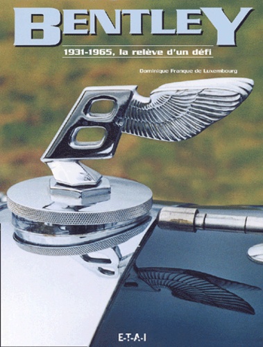 Dominique Franque de Luxembourg - Bentley 1931-1965 - La relève d'un défi.