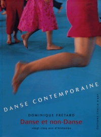 Dominique Frétard - Danse contemporaine - Danse et non-Danse, vingt-cinq ans d'histoires.