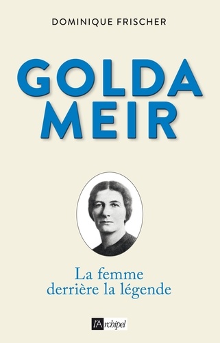 Golda Meir. La femme derrière la légende