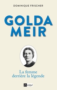 Dominique Frischer - Golda Meir - La femme derrière la légende.