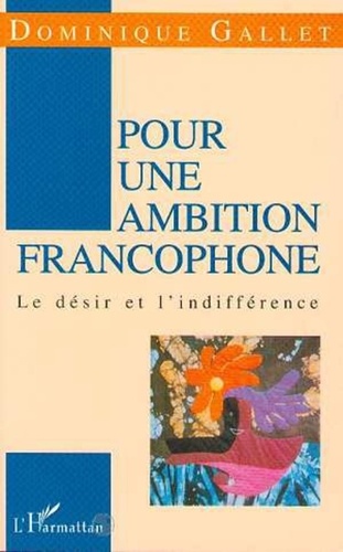 Dominique Gallet - Pour une ambition francophone - Le désir et l'indifférence.
