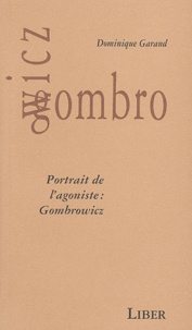 Dominique Garand - Portrait de l'agoniste : Gombrowicz.