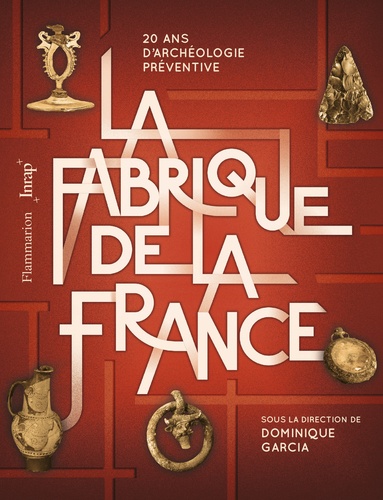 La fabrique de la France. 20 ans d'archéologie préventive